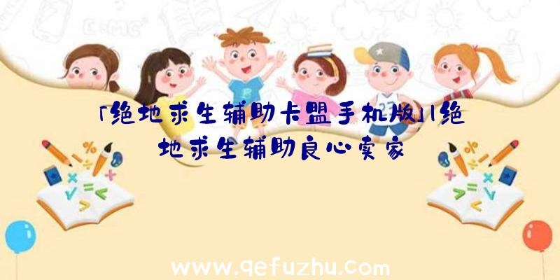 「绝地求生辅助卡盟手机版」|绝地求生辅助良心卖家